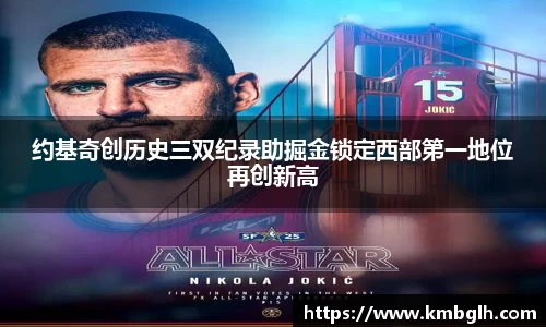 约基奇创历史三双纪录助掘金锁定西部第一地位再创新高